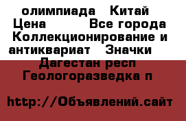 10.1) олимпиада : Китай › Цена ­ 790 - Все города Коллекционирование и антиквариат » Значки   . Дагестан респ.,Геологоразведка п.